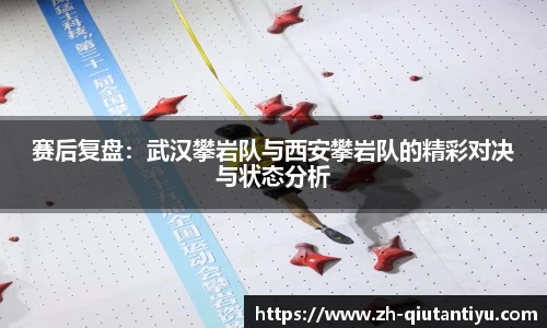 赛后复盘：武汉攀岩队与西安攀岩队的精彩对决与状态分析